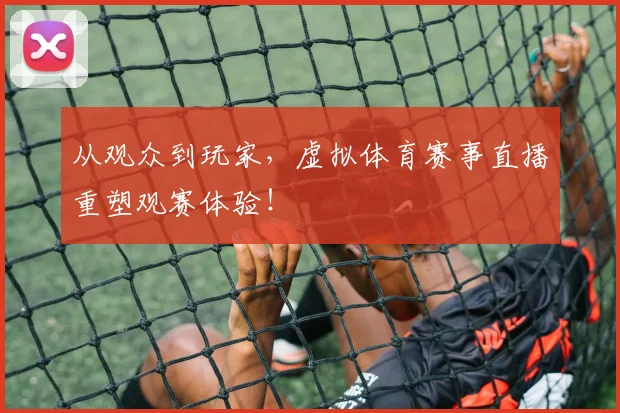 从观众到玩家,虚拟体育赛事直播重塑观赛体验!